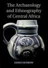 The Archaeology and Ethnography of Central Africa By James Denbow Cover Image