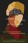 I Spoke to You with Silence: Essays from Queer Mormons of Marginalized Genders By Kerry Spencer Pray (Editor), Jenn Lee Smith (Editor) Cover Image