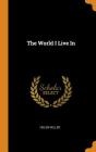 The World I Live in By Helen Keller Cover Image