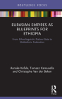 Eurasian Empires as Blueprints for Ethiopia: From Ethnolinguistic Nation-State to Multiethnic Federation (Routledge Studies in Modern History) By Asnake Kefale, Tomasz Kamusella, Christophe Van Der Beken Cover Image