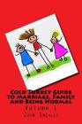 Cold Turkey Guide to Marriage, Family and Being Normal: Volume 1 By John Ingalls Cover Image