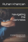 Navigating the Darkness: A Comprehensive Guide to Depression By Ruhan Khancan Cover Image