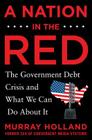 A Nation in the Red: The Government Debt Crisis and What We Can Do about It By Murray Holland Cover Image