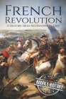French Revolution: A History From Beginning to End By Hourly History Cover Image