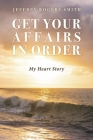 Get Your Affairs in Order: My Heart Story By Jeffrey Rogers Smith Cover Image