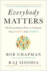 Everybody Matters: The Extraordinary Power of Caring for Your People Like Family By Bob Chapman, Raj Sisodia Cover Image
