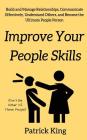 Improve Your People Skils: Build and Manage Relationships, Communicate Effectively, Understand Others, and Become the Ultimate People Person By Patrick King Cover Image