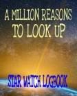 A Million Reasons To Look Up Star Watch Logbook: Galaxy Stars Observation Logbook 8x10