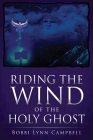 Riding The WIND of The HOLY GHOST By Bobbi Lynn Campbell Cover Image