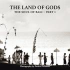The Land of Gods: The Soul of Bali - Part 1 By Patrice Delmotte Cover Image