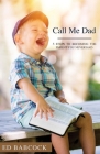 Call Me Dad: 5 Steps to Becoming the Parent You Never Had Cover Image