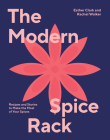 The Modern Spice Rack: Recipes and Stories to Make the Most of Your Spices Cover Image