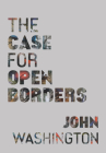The Case for Open Borders By John Washington Cover Image
