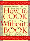 How to Cook Without a Book: Recipes and Techniques Every Cook Should Know by Heart By Pam Anderson Cover Image