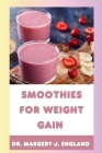 Smoothies For Weight Gain: 20 Wholesome, Healthy and Nutritious Smoothie Recipes For Weight Gain Cover Image