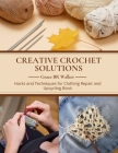Creative Crochet Solutions: Hacks and Techniques for Clothing Repair and Upcycling Book By Grace Br Walker Cover Image