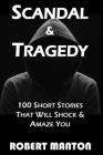 Scandal & Tragedy: 100 Short Stories That Will Shock & Amaze You By Robert Manton Cover Image