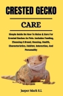 Crested Gecko Care: Simple Guide On How To Raise & Care For Crested Geckos As Pets. Includes Feeding, Choosing A Breed, Housing, Health, C Cover Image