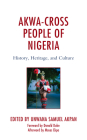 Akwa-Cross People of Nigeria: History, Heritage, and Culture By Unwana Samuel Akpan (Editor), Ememobong Anam Akpan (Contribution by), Francis Anthony Akpan (Contribution by) Cover Image