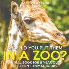 Should You Put Them In A Zoo? Animal Book for 8 Year Olds Children's Animal Books Cover Image