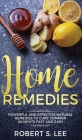 Home Remedies: Powerful and Effective Natural Remedies to Cure Common Ailments Fast and Easy By Robert S. Lee Cover Image