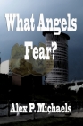 What Angels Fear?: Play to Screen By Alex P. Michaels Cover Image