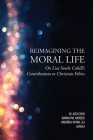 Reimagining the Moral Life: On Lisa Sowle Cahill's Contributions to Christian Ethics By Ki Joo Choi, Ki Joo Choi (Editor), Sarah M. Moses (Editor) Cover Image