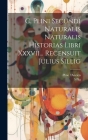 C. Plini Secundi Naturalis Naturalis Historias Libri Xxxvii... Recensuit Julius Sillig By Pline L'Ancien, Sillig Cover Image