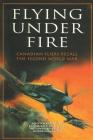 Flying Under Fire: Canadian Fliers Recall the Second World War By William Wheeler Cover Image