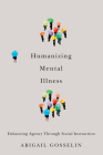Humanizing Mental Illness: Enhancing Agency through Social Interaction By Abigail Gosselin Cover Image
