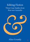 Editing Fiction: Three Case Studies from Post-War Australia By Alice Grundy Cover Image