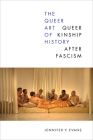 The Queer Art of History: Queer Kinship After Fascism By Jennifer V. Evans Cover Image