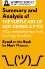 Summary and Analysis of The Subtle Art of Not Giving a F*ck: A Counterintuitive Approach to Living a Good Life: Based on the Book by Mark Manson (Smart Summaries) By Worth Books Cover Image