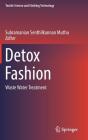Detox Fashion: Waste Water Treatment (Textile Science and Clothing Technology) By Subramanian Senthilkannan Muthu (Editor) Cover Image