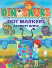 Dinosaurs Dot Markers Activity Book: Do a dot page a day (Dinosaurs) Easy Guided BIG DOTS - Gift For Toddlers, Kids, Baby, Preschool Ages 1-3, 2-4, 3- Cover Image