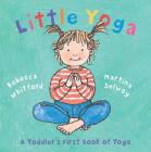 Little Yoga: A Toddler's First Book of Yoga By Rebecca Whitford, Martina Selway (Illustrator) Cover Image
