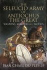 The Seleucid Army of Antiochus the Great: Weapons, Armour and Tactics Cover Image