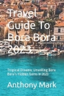 Travel Guide To Bora Bora 2023: Tropical Dreams: Unveiling Bora Bora's Hidden Gems In 2023 By Anthony Mark Cover Image