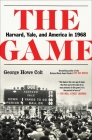The Game: Harvard, Yale, and America in 1968 By George Howe Colt Cover Image