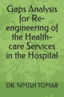 Gaps Analysis for Re-engineering of the Health-care Services in the Hospital By Nimish Tomar Cover Image