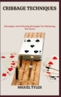 Cribbage Techniques: Strategies, And Winning Strategies For Mastering The Game Cover Image