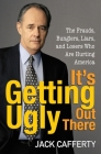 It's Getting Ugly Out There: The Frauds, Bunglers, Liars, and Losers Who Are Hurting America By Jack Cafferty Cover Image