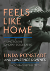 Feels Like Home: A Song for the Sonoran Borderlands By Linda Ronstadt, Lawrence Downes, Bill Steen (Photographer) Cover Image