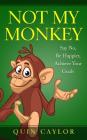 Not My Monkey: Say No, Be Happier, Achieve Your Goals By Quin Caylor Cover Image