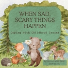 When Sad, Scary Things Happen: Coping with Childhood Trauma Cover Image