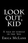 Look Out, Kid: A Tale of Tumult in the '60s By Erica McLane Cover Image