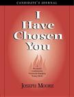 I Have Chosen You--Candidate's Journal: A Six Month Confirmation Program for Emerging Young Adults By Joseph Moore Cover Image