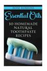 Essential Oils: 30 Homemade Natural Toothpaste Recipes By Rose Robbins Cover Image