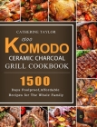 1500 Komodo Ceramic Charcoal Grill Cookbook: 1500 Days Foolproof, Affordable Recipes for The Whole Family By Donald Ashcraft Cover Image