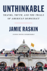 Unthinkable: Trauma, Truth, and the Trials of American Democracy By Jamie Raskin Cover Image